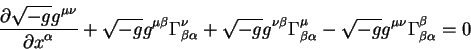\begin{displaymath}
{\displaystyle\partial \sqrt{-g} g^{\mu \nu}\over\displaysty...
...ha} - \sqrt{-g} g^{\mu \nu} \Gamma^{\beta}_{\beta
\alpha} = 0
\end{displaymath}