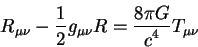 \begin{displaymath}
R_{\mu \nu} - {\displaystyle 1\over\displaystyle 2} g_{\mu \nu} R ={\displaystyle 8 \pi G\over\displaystyle c^4} T_{\mu \nu}
\end{displaymath}