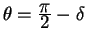 $\theta={\displaystyle\pi\over\displaystyle 2} -\delta$